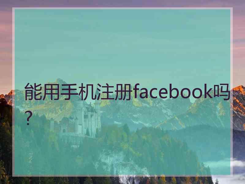 能用手机注册facebook吗?