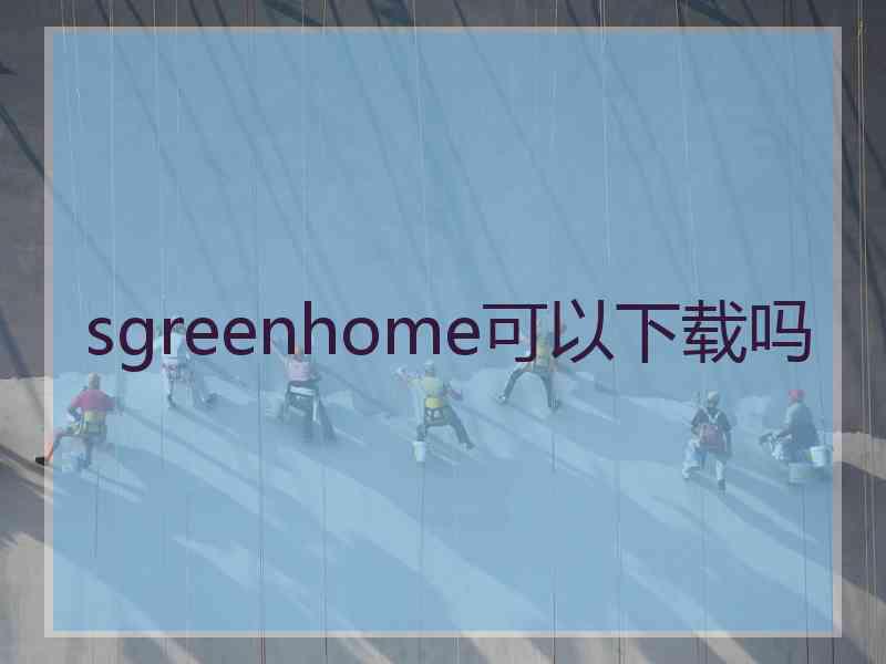 sgreenhome可以下载吗