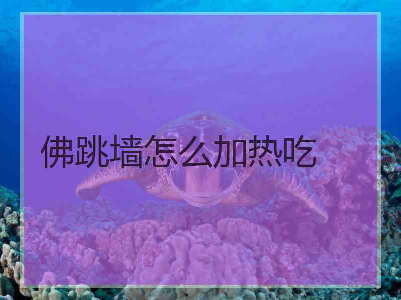 佛跳墙怎么加热吃