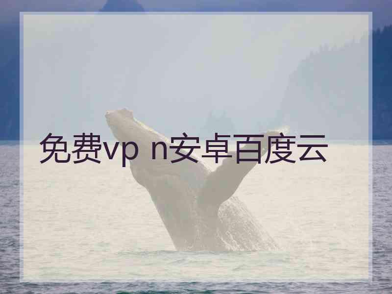 免费vp n安卓百度云